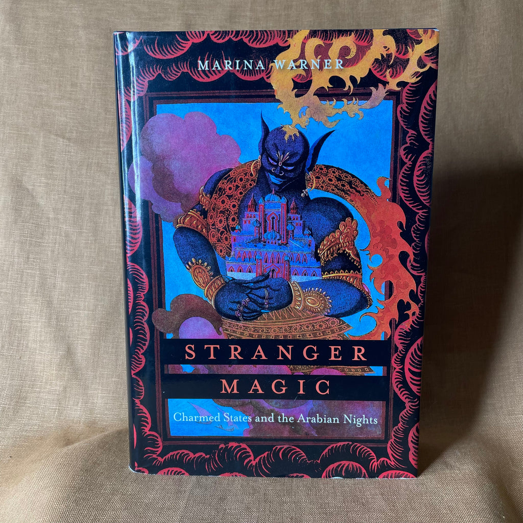Stranger Magic: Charmed States and the Arabian Nights — Marina Warner