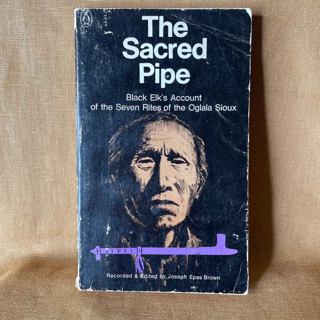 The Sacred Pipe: Black Elk’s Account of the Seven Rites of the Oglala Sioux — Black Elk, recorded and edited by Joseph Epes Brown