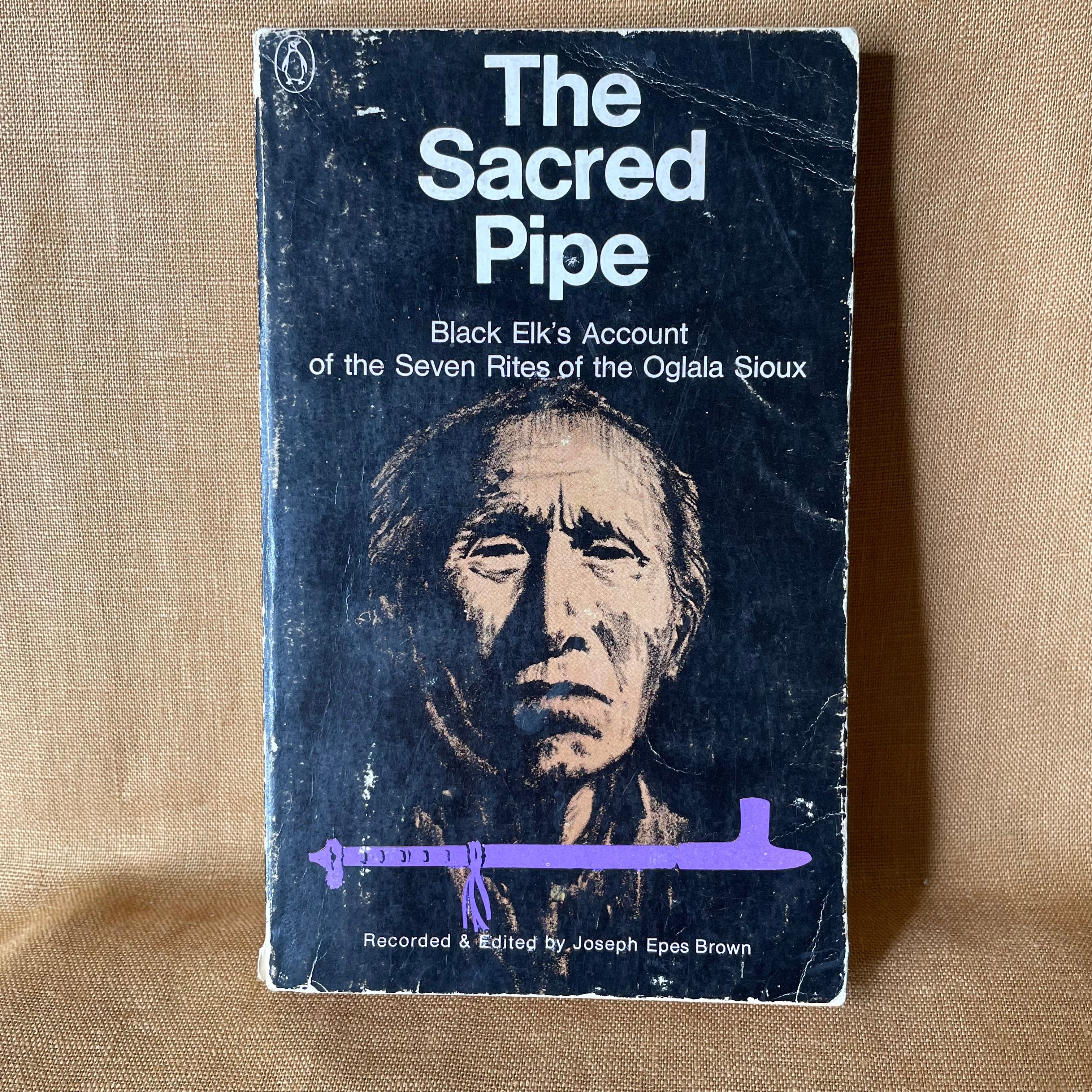 The Sacred Pipe: Black Elk’s Account of the Seven Rites of the Oglala Sioux — Black Elk, recorded and edited by Joseph Epes Brown