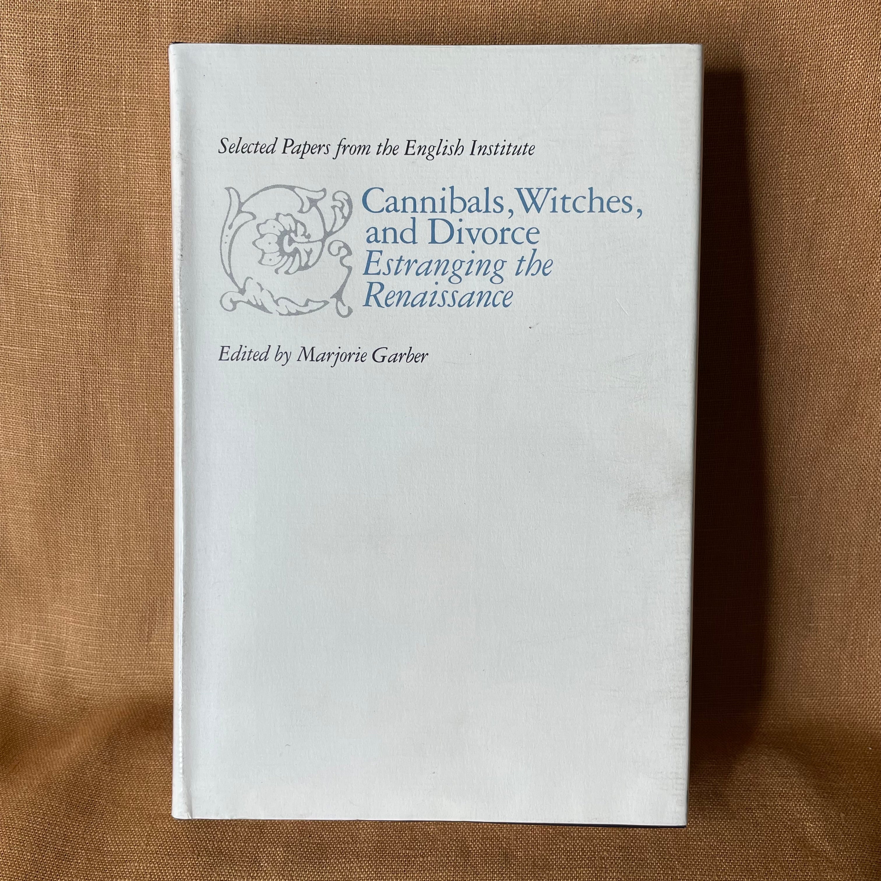 Cannibals, Witches, and Divorce: Estranging the Renaissance - edited by Marjorie Garber