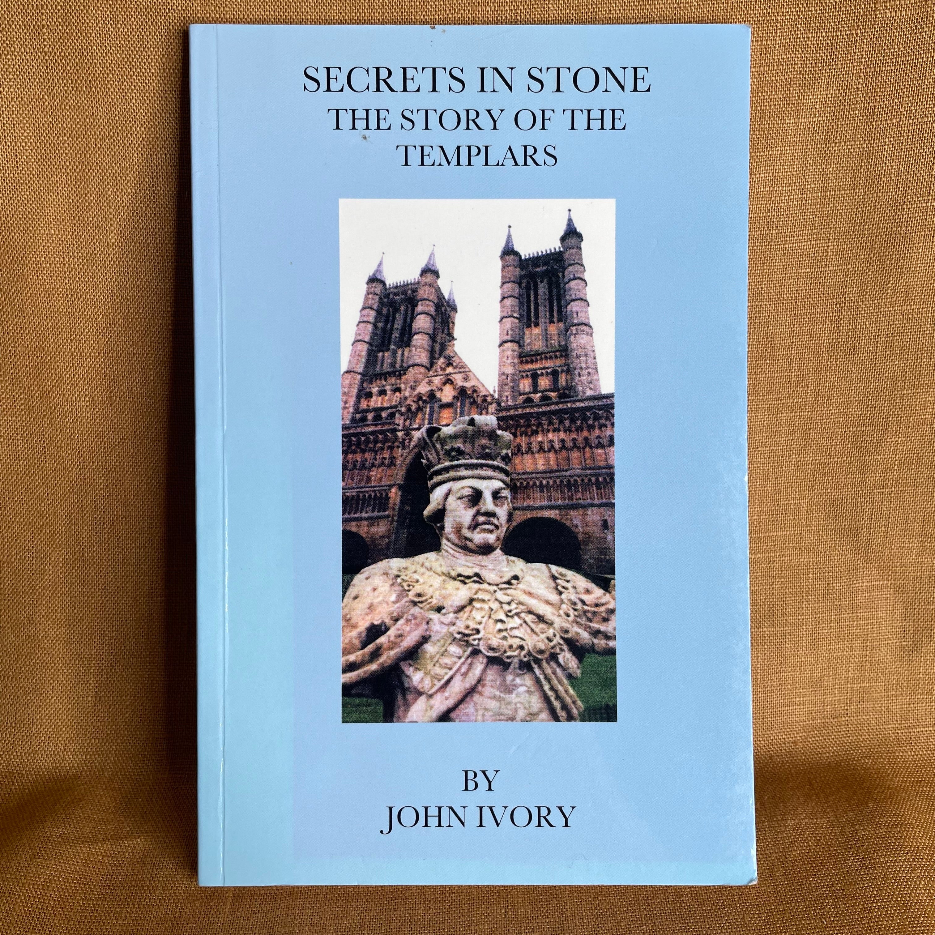 Secrets in Stone: The Story of the Templars - John Ivory