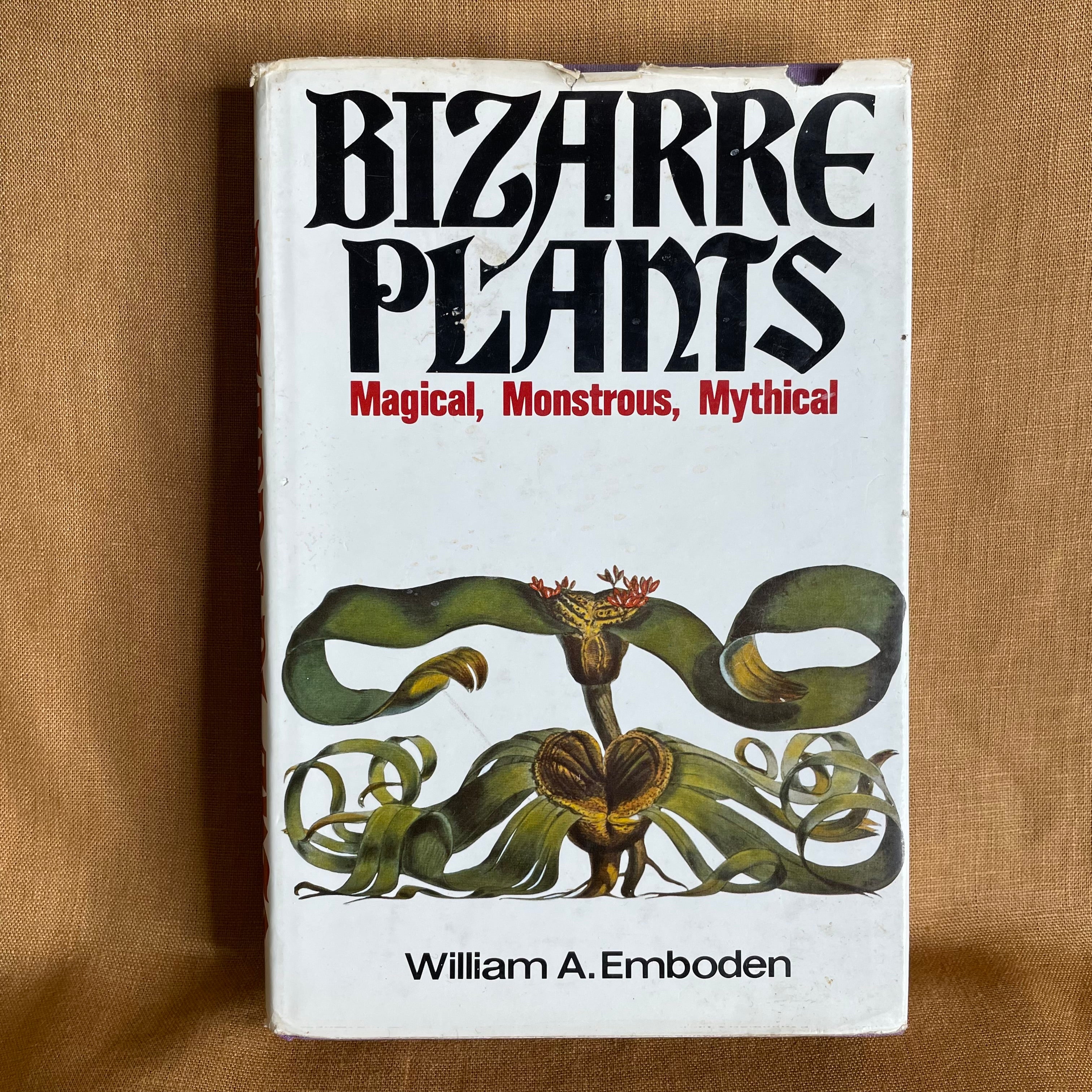 Bizarre Plants: Magical, Monstrous, Mythical - William A. Emboden