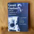 Gerald Gardner and the Cauldron of Inspiration: An Investigation into the Sources of Gardnerian Witchcraft - Philip Heselton