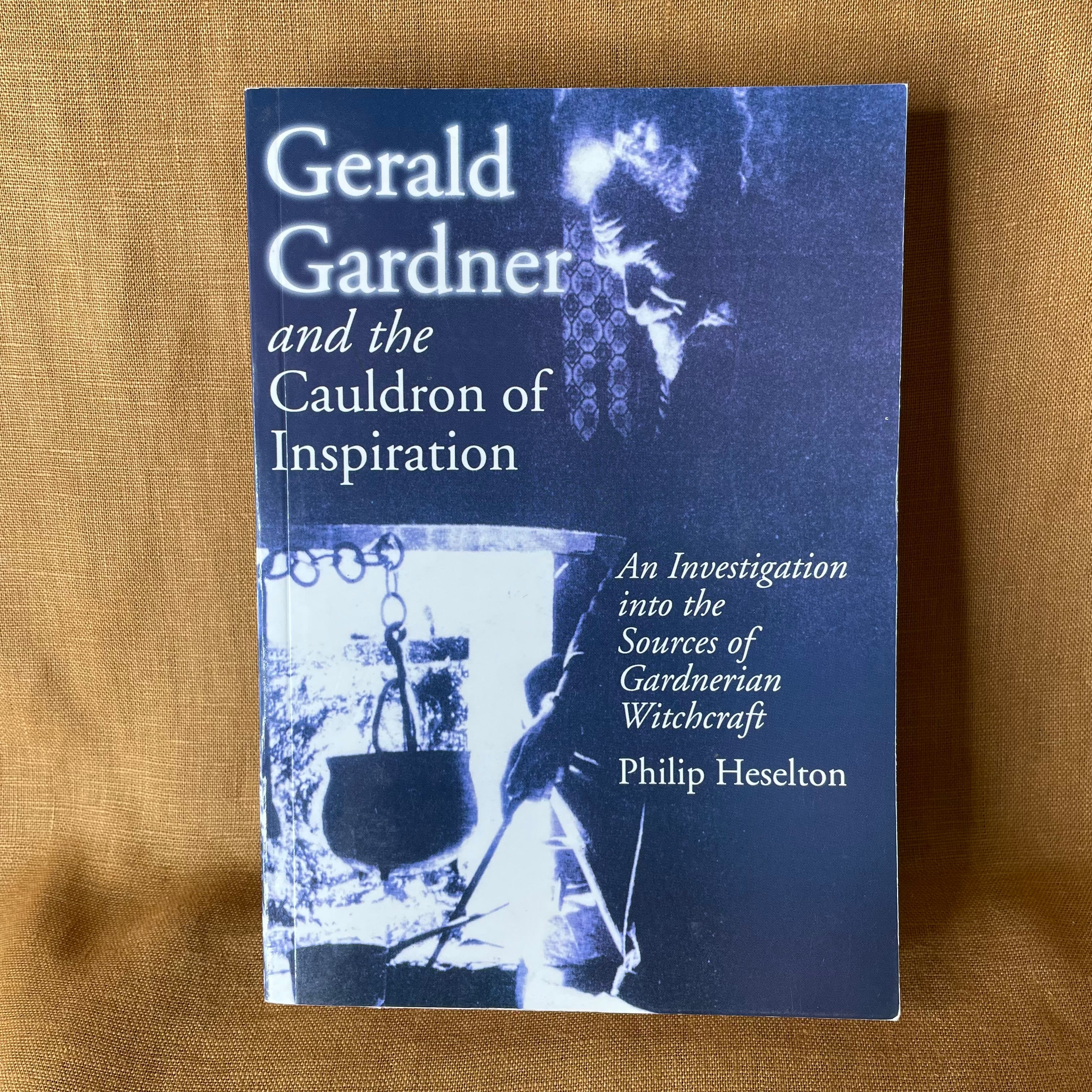 Gerald Gardner and the Cauldron of Inspiration: An Investigation into the Sources of Gardnerian Witchcraft - Philip Heselton