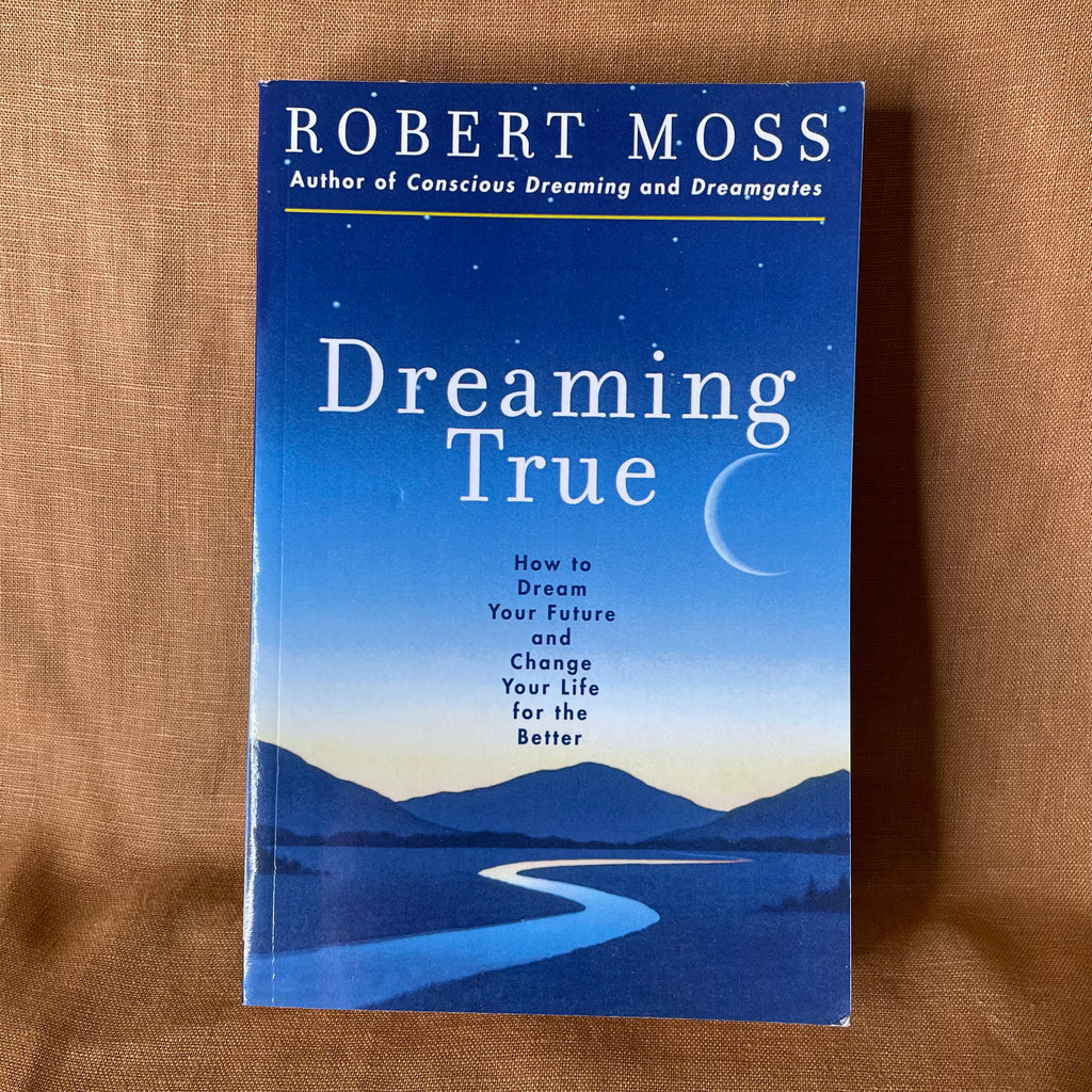 Dreaming True: How to Dream Your Future and Change Your Life for the Better - Robert Moss