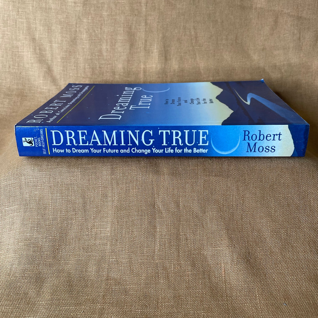 Dreaming True: How to Dream Your Future and Change Your Life for the Better - Robert Moss