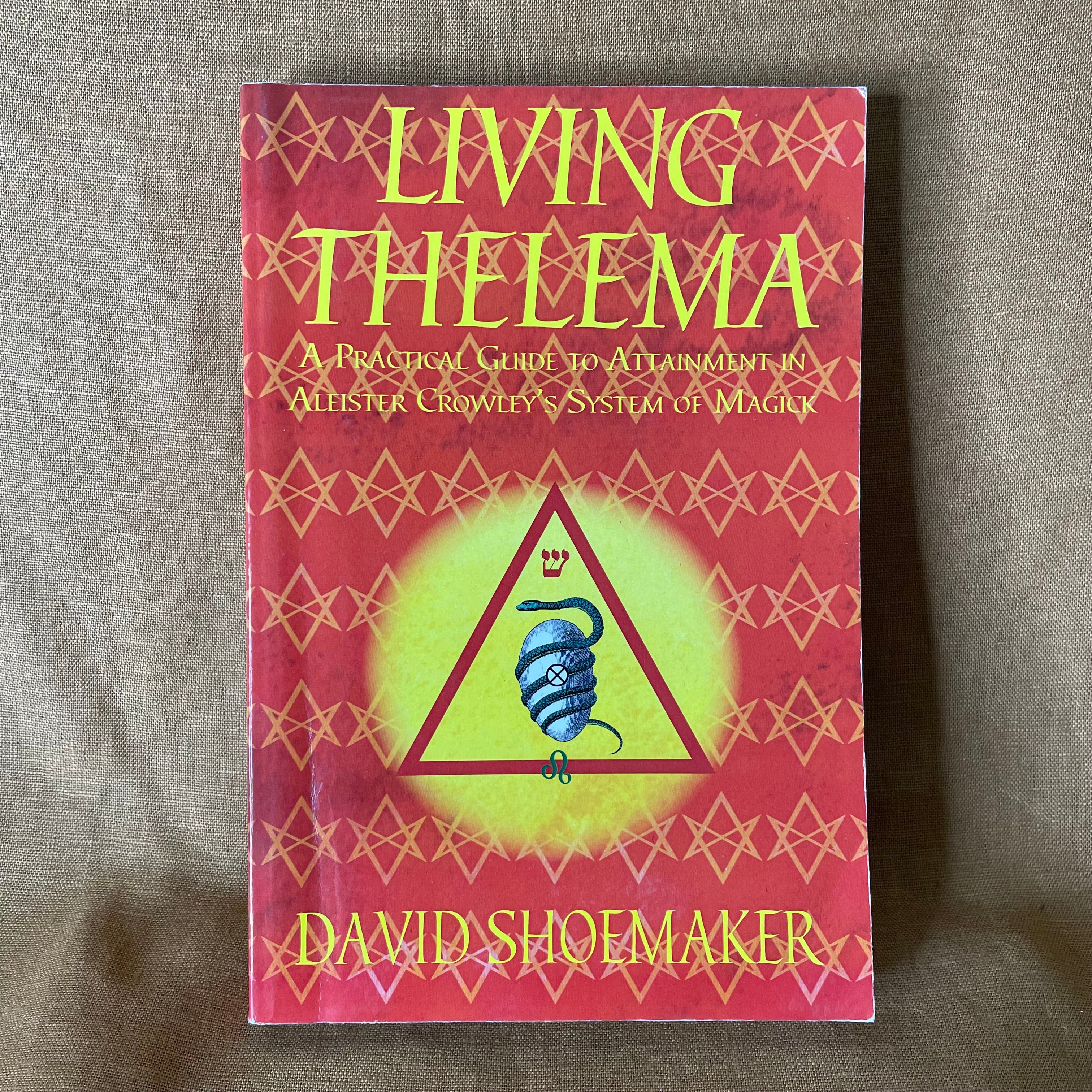 Living Thelema: A Practical Guide to Attainment in Aleister Crowley’s System of Magick - David Shoemaker