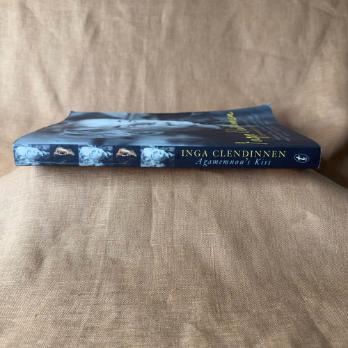 Agamemnon’s Kiss: Selected Essays - Inga Clendinnen