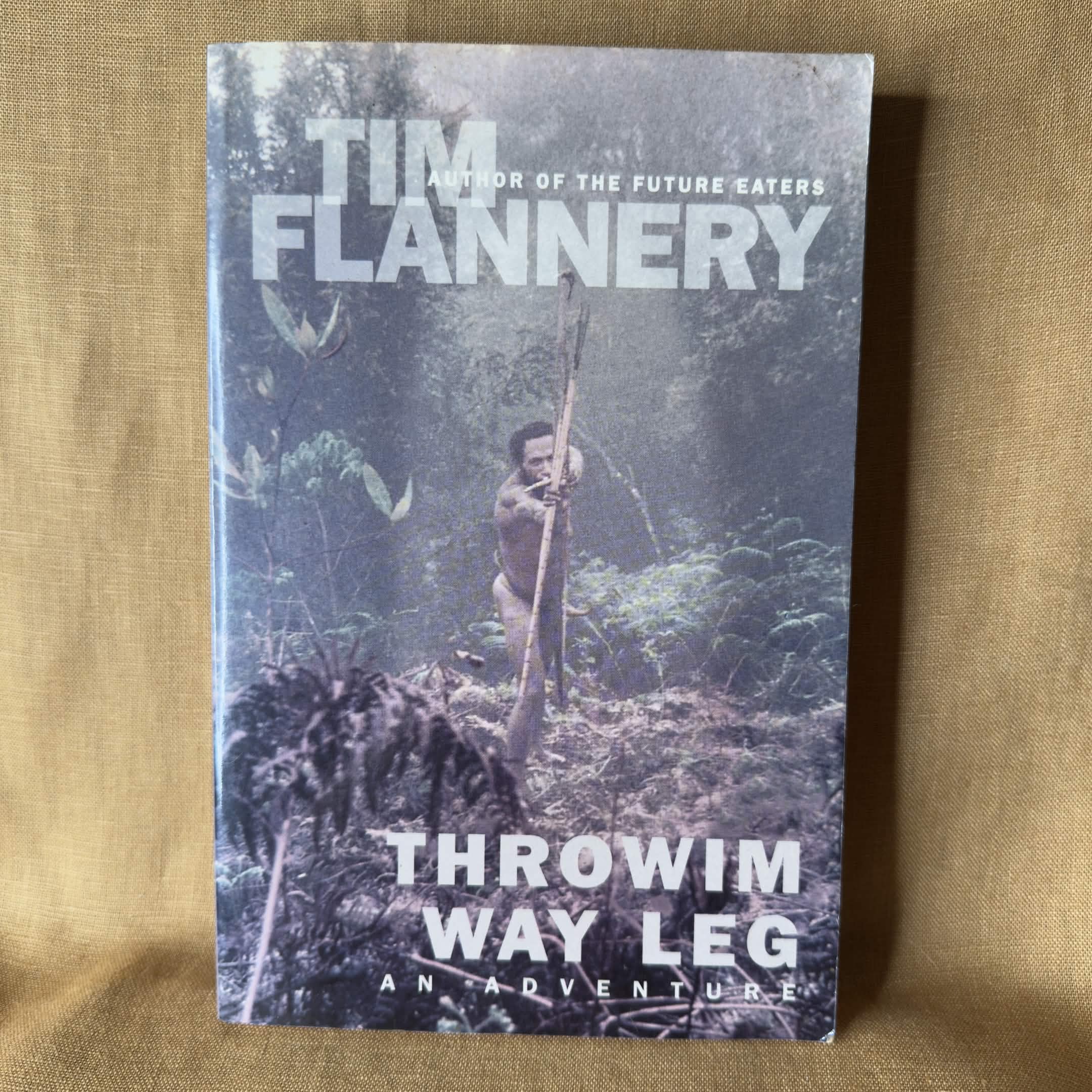 Throwim Way Leg: An Adventure — Tim Flannery