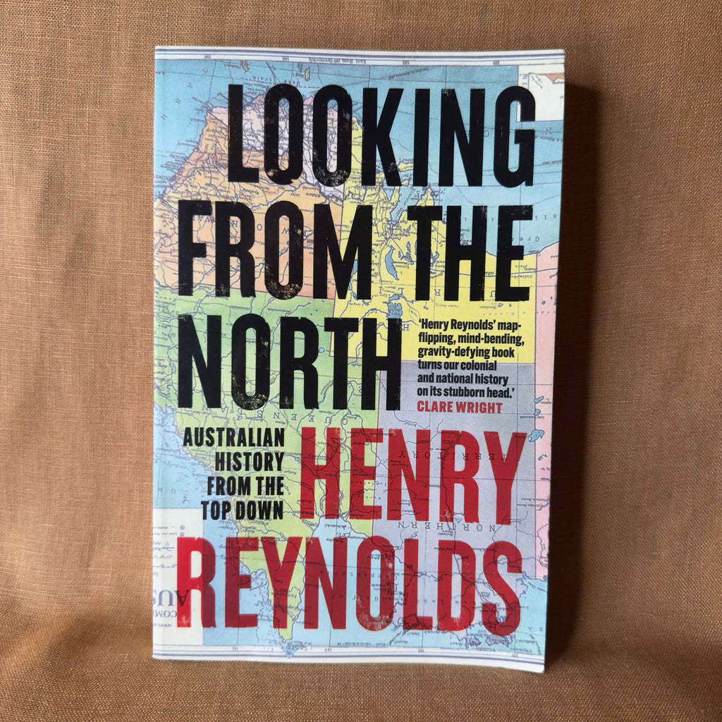 Looking From the North: Australian History from the Top Down — Henry Reynolds