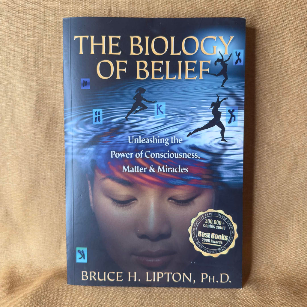 The Biology of Belief: Unleashing the Power of Consciousness, Matter & Miracles - Bruce H. Lipton, Ph.D