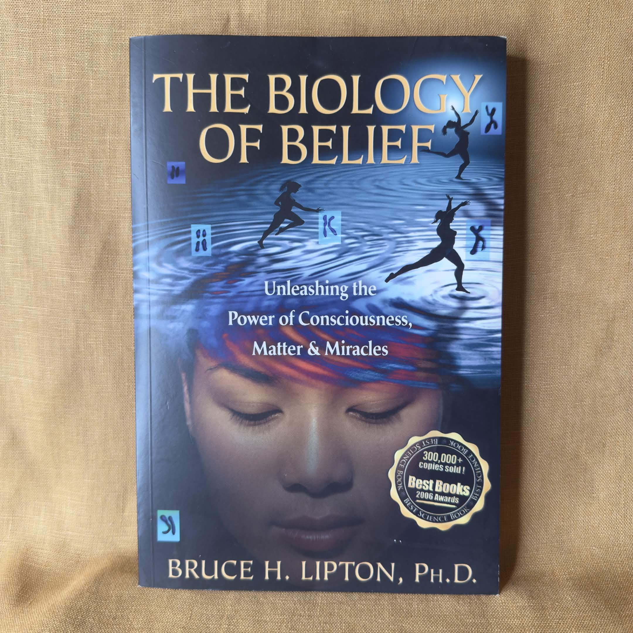 The Biology of Belief: Unleashing the Power of Consciousness, Matter & Miracles - Bruce H. Lipton, Ph.D
