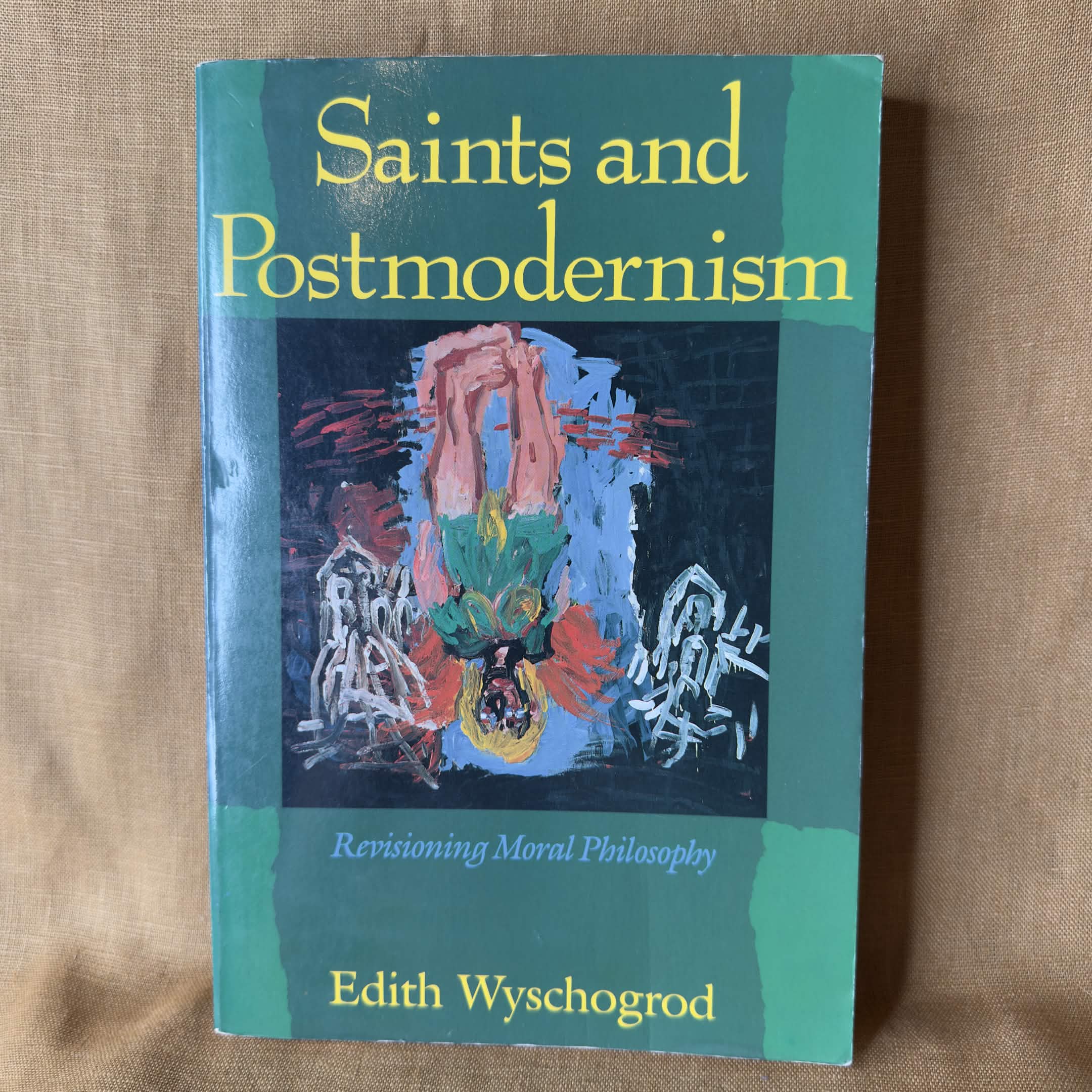 Saints and Postmodernism: Revisioning Moral Philosophy — Edith Wyschogrod