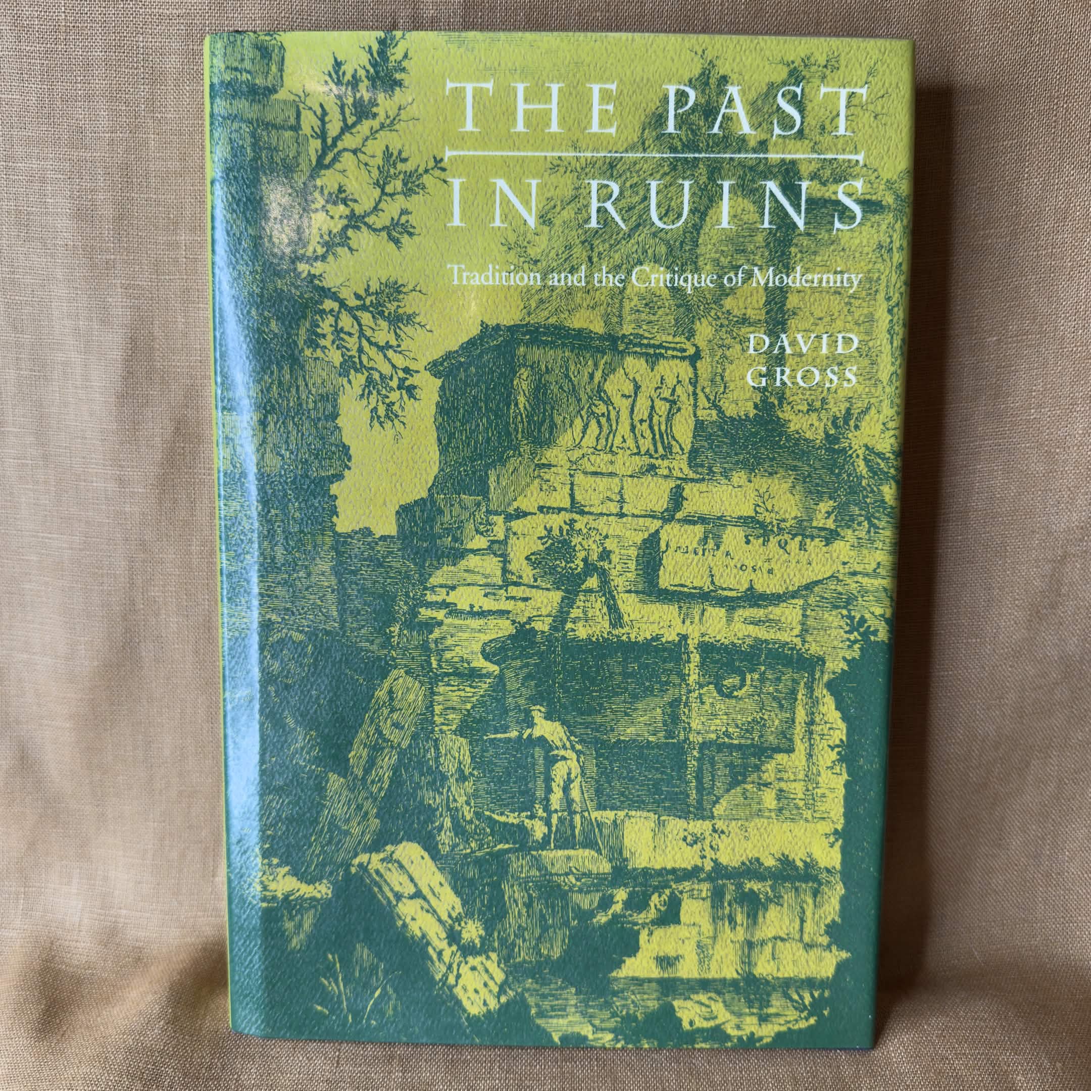 The Past in Ruins: Tradition and the Critique of Modernity — David Gross