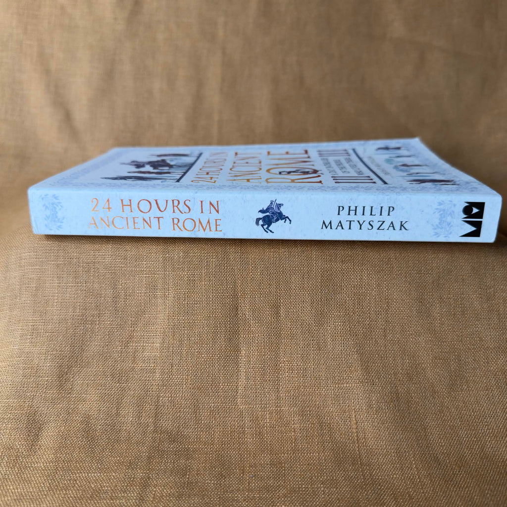 24 Hours in Ancient Rome: A Day in the Life of the People Who Lived There — Philip Matyszak