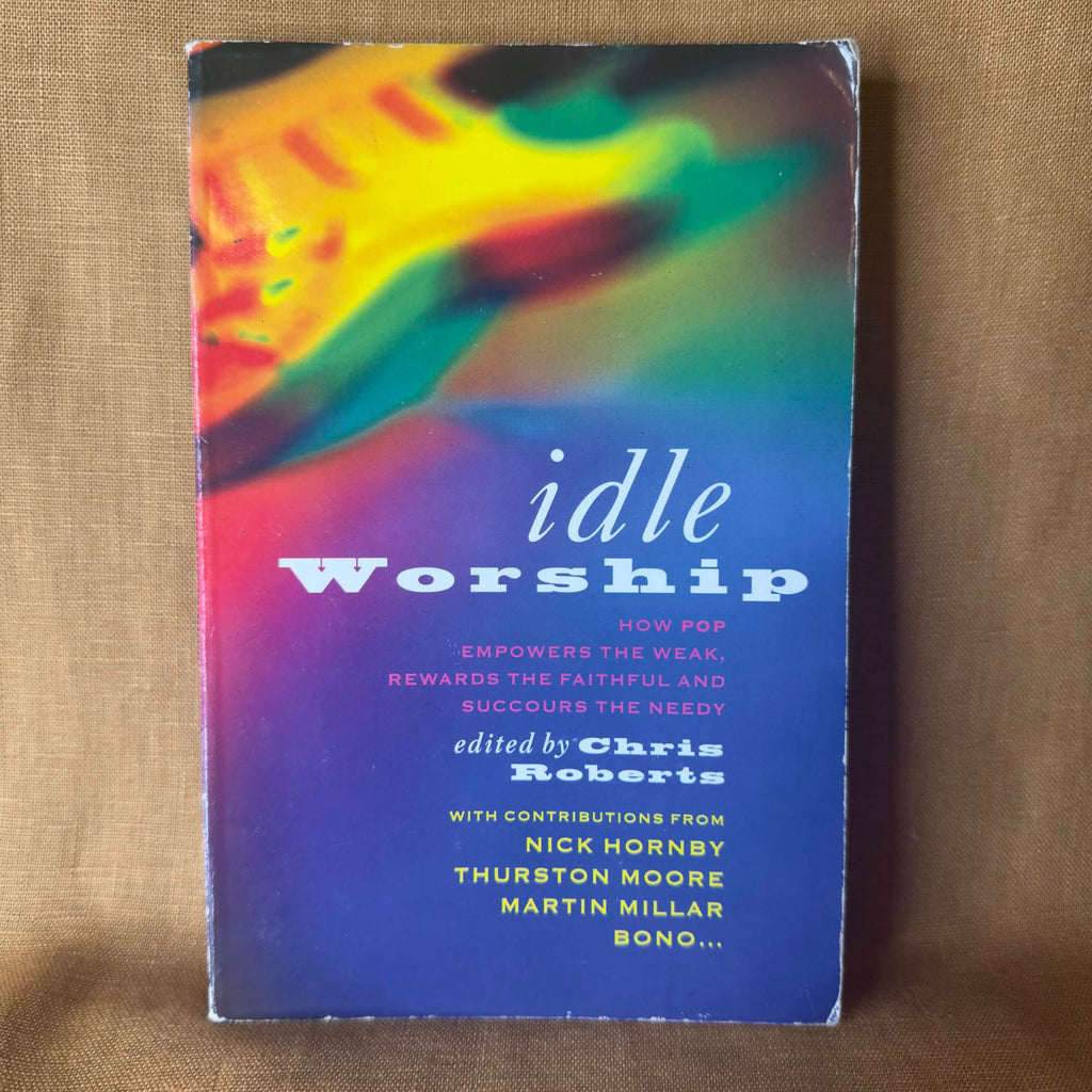 Idle Worship: How Pop Empowers the Weak, Rewards the Faithful and Succours the Needy — edited by Chris Roberts