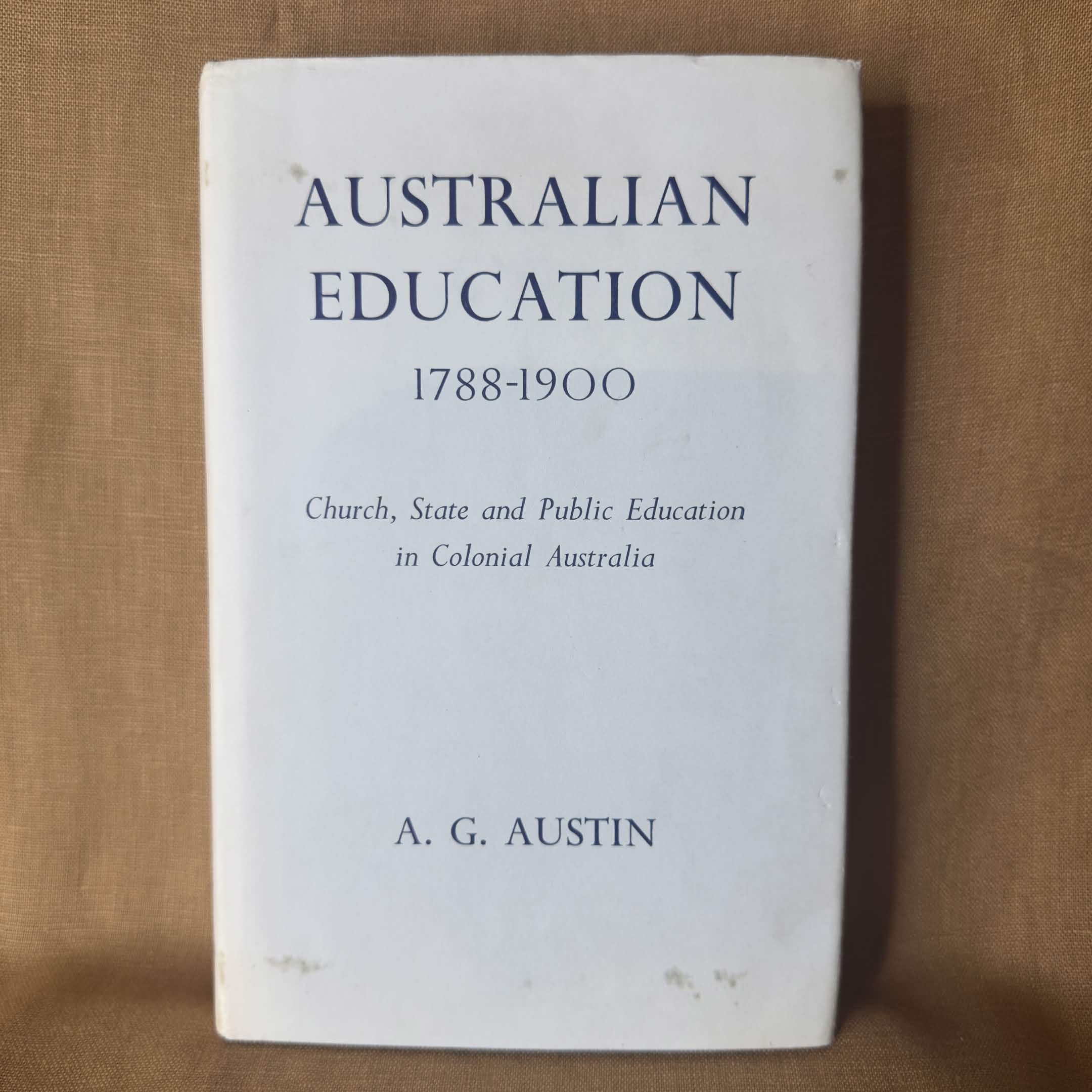 Australian Education 1788–1900: Church, State and Public Education in Colonial Australia — A. G. Austin