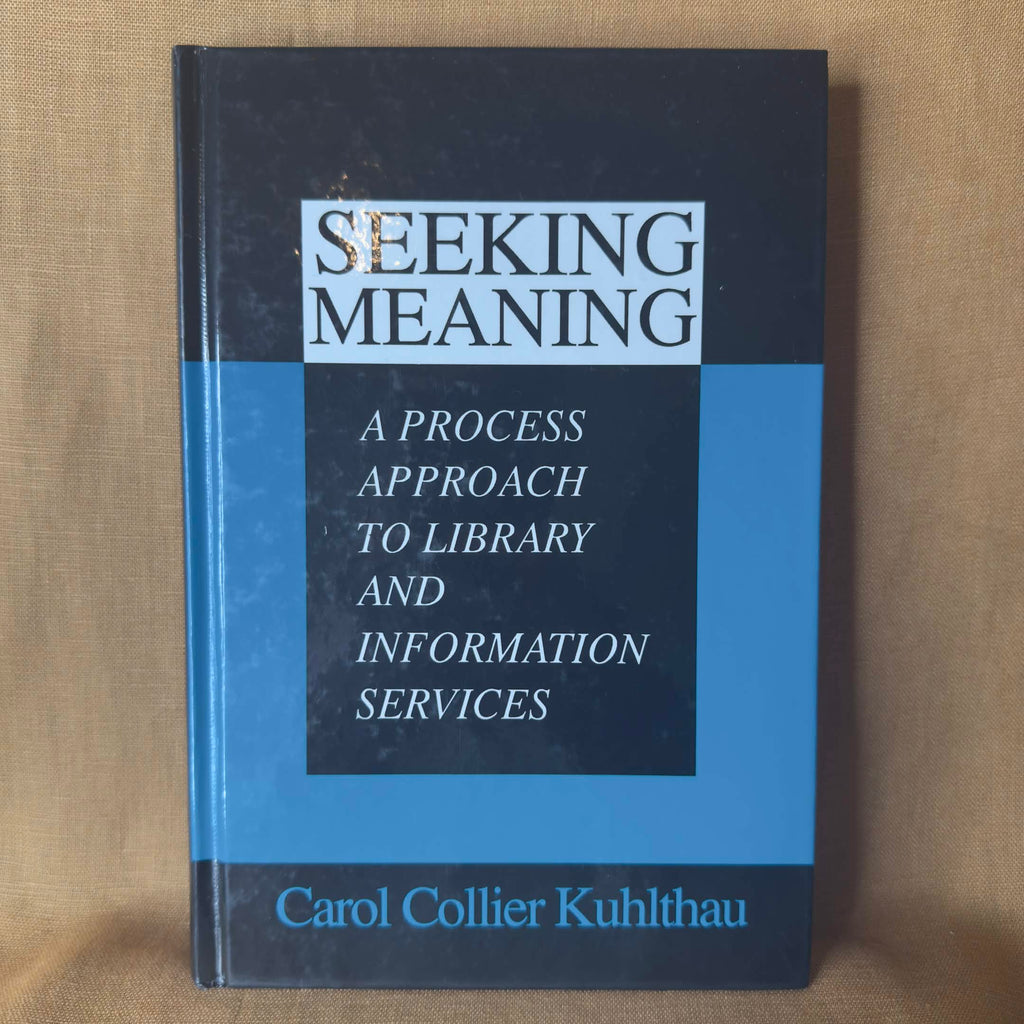 Seeking Meaning: A Process Approach to Library and Information Services — Carol Collier Kuhlthau