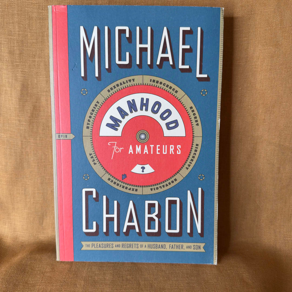 Manhood for Amateurs: The Pleasures and Regrets of a Husband, Father, and Son — Michael Chabon