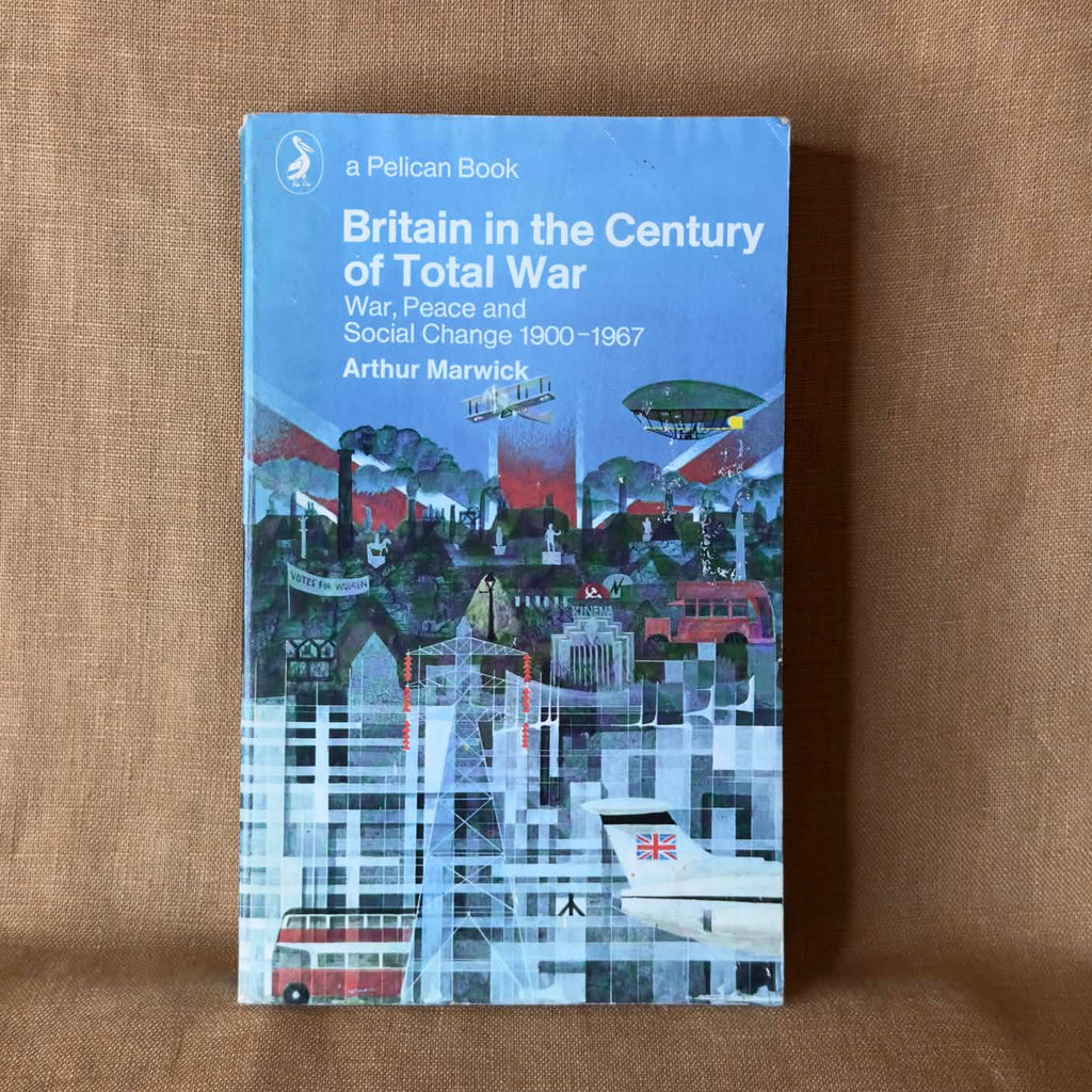 Britain in the Century of Total War: War, Peace and Social Change 1900–1967 — Arthur Marwick