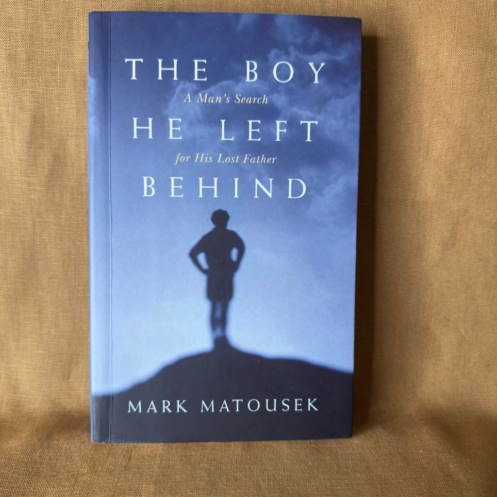 The Boy He Left Behind: A Man’s Search for His Lost Father — Mark Matousek