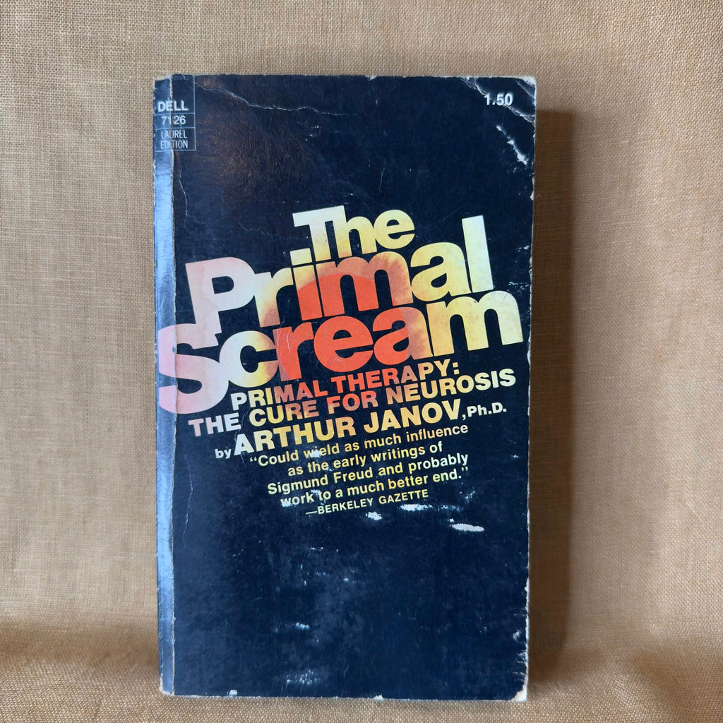 The Primal Scream: Primal Therapy: The Cure for Neurosis — Arthur Janov