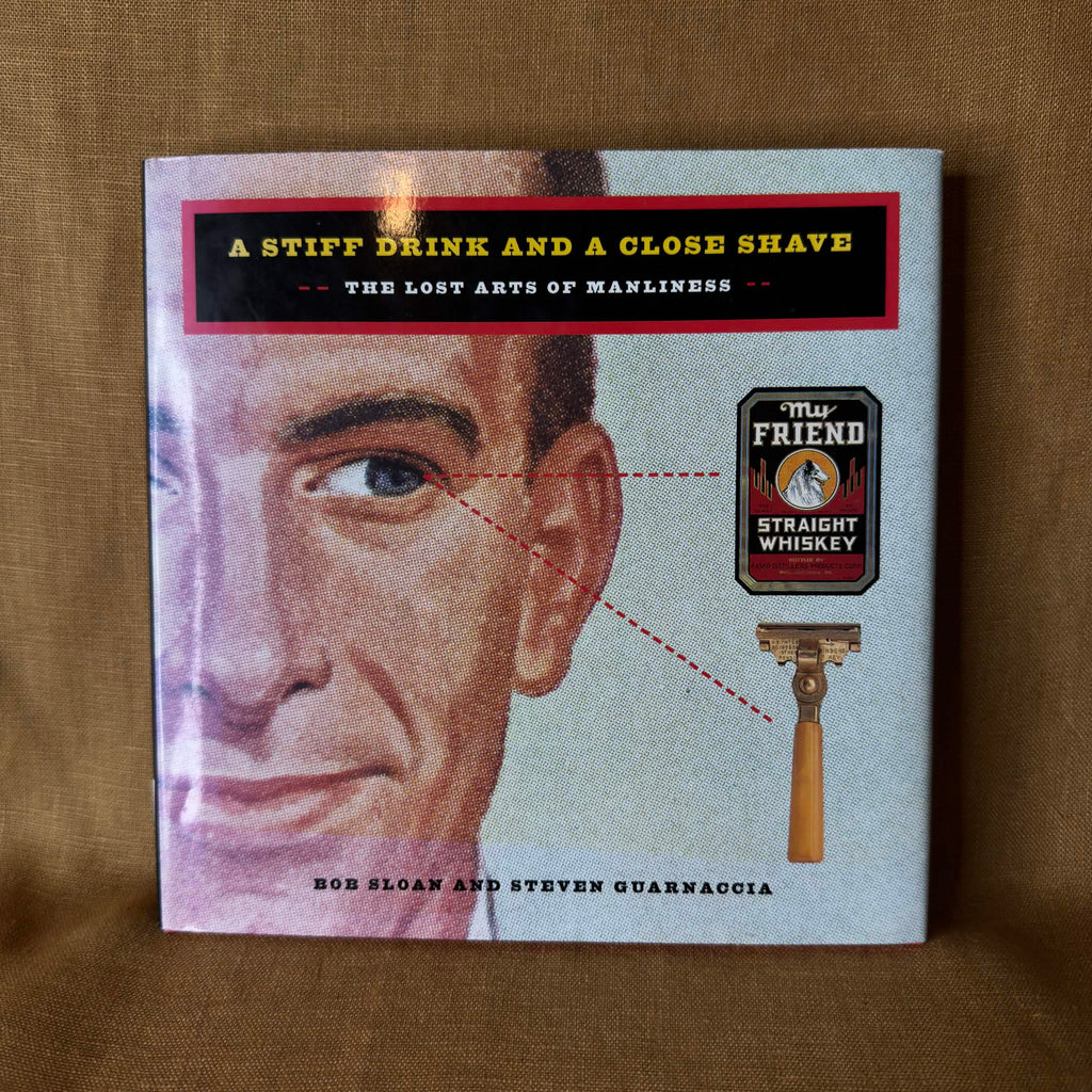 A Stiff Drink and a Close Shave: The Lost Arts of Manliness — Bob Sloan and Steven Guarnaccia