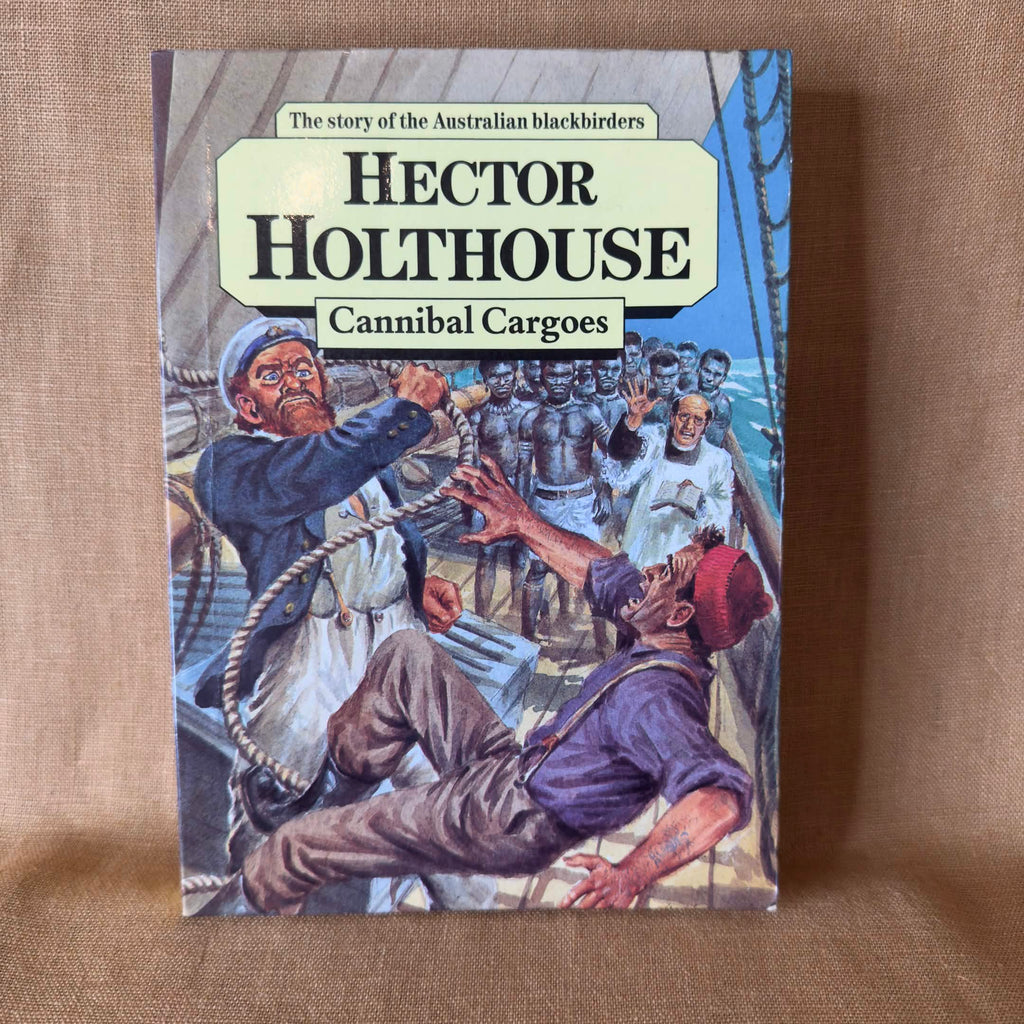 Cannibal Cargoes: The Story of the Australian Blackbirders — Hector Holthouse