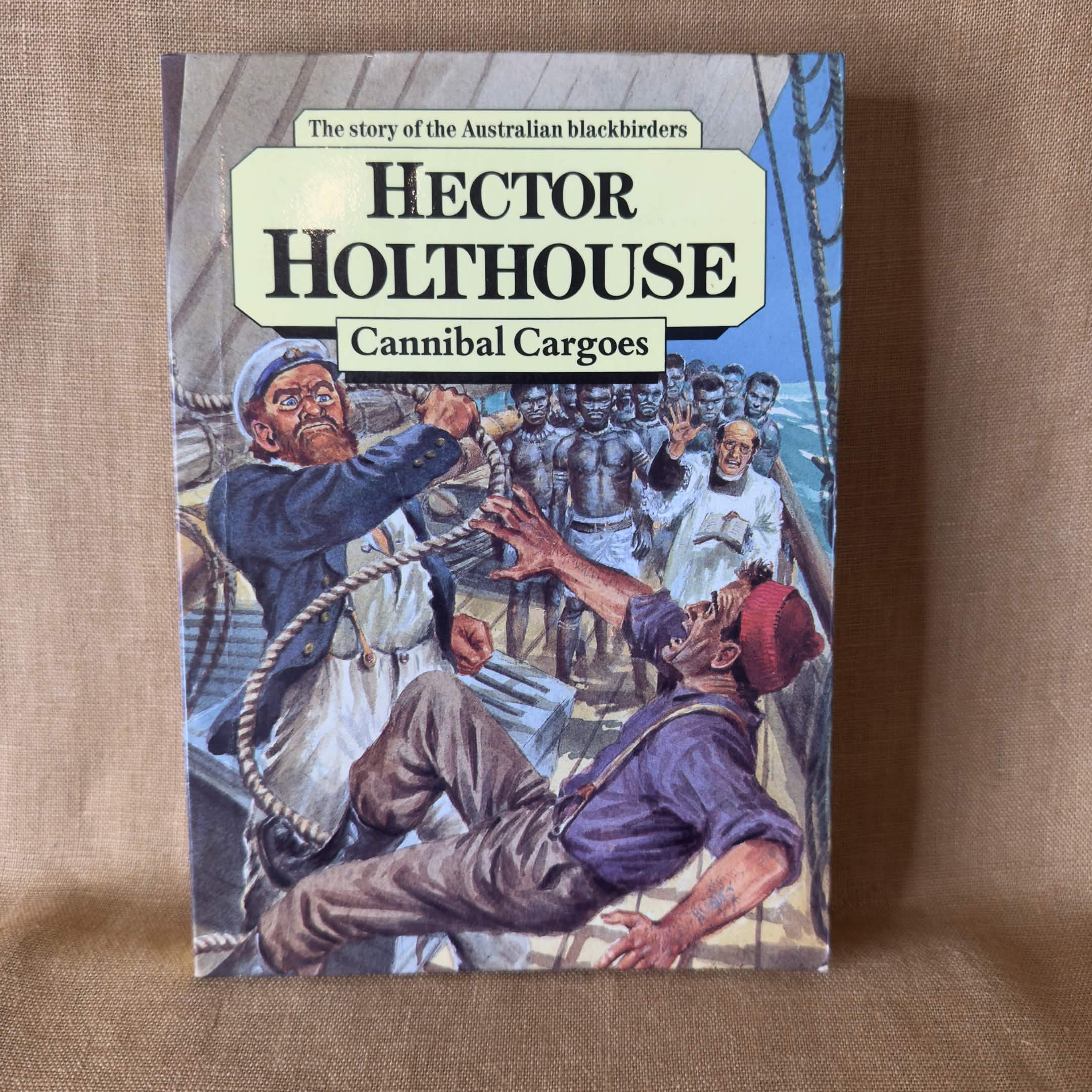 Cannibal Cargoes: The Story of the Australian Blackbirders — Hector Holthouse