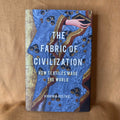 The Fabric of Civilization: How Textiles Made the World — Virginia Postrel