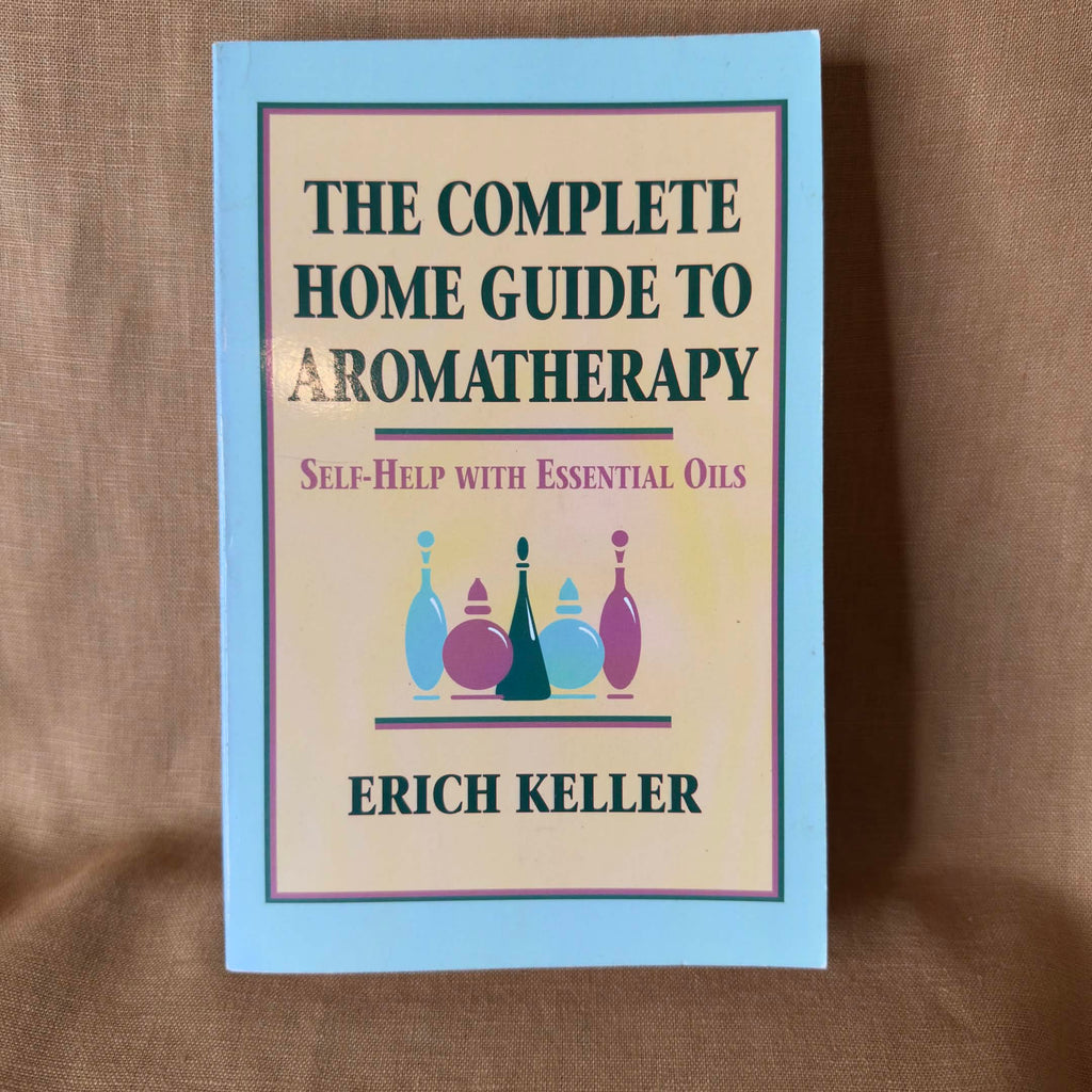 The Complete Home Guide to Aromatherapy — Erich Keller