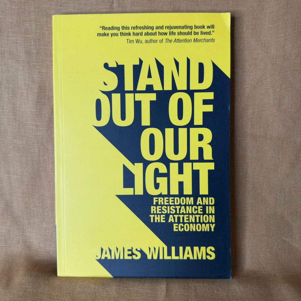 Stand Out of Our Light: Freedom and Resistance in the Attention Economy - James Williams