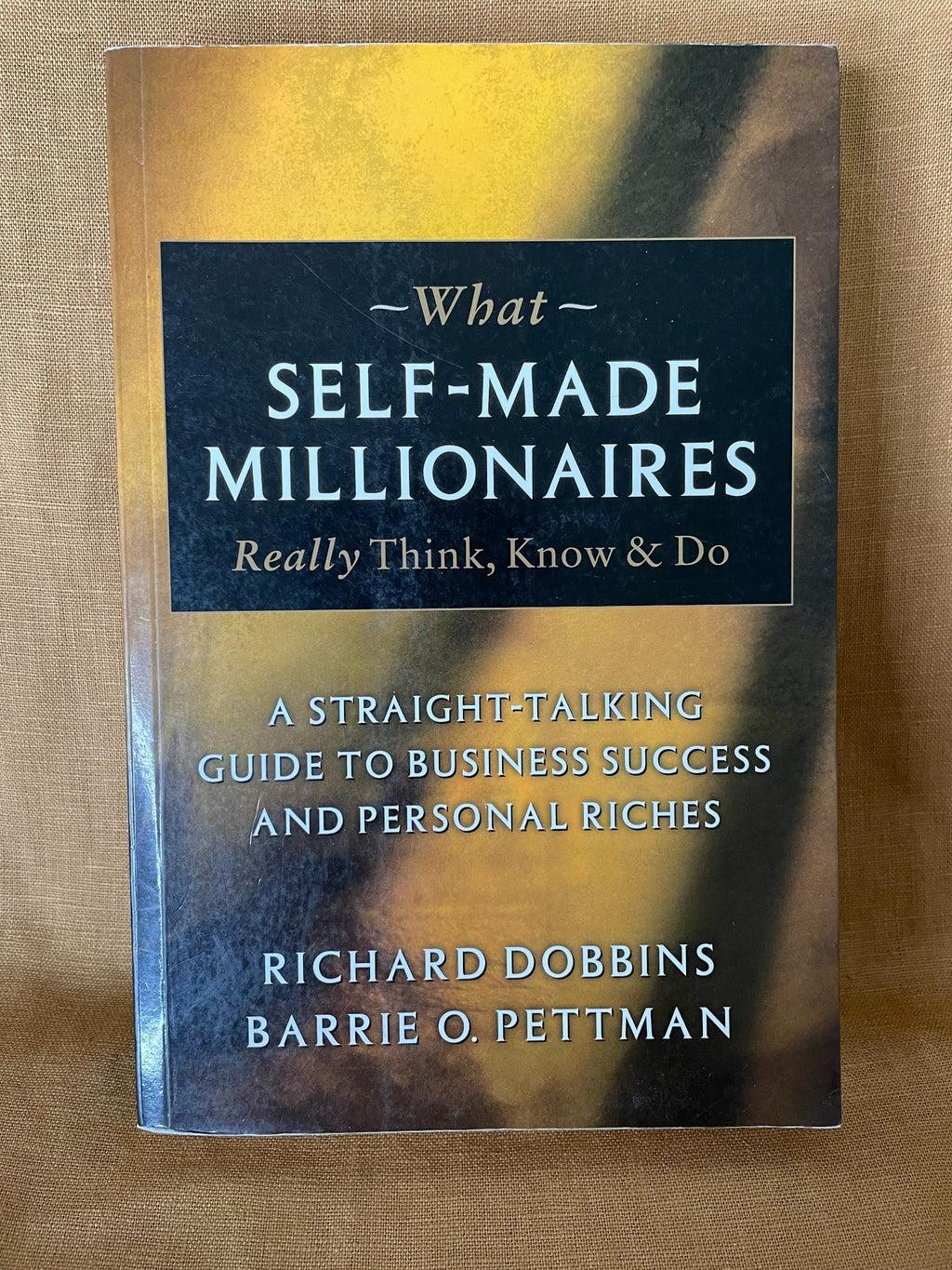 What Self-Made Millionaires Really Think, Know & Do by Richard Dobbins and Barrie O. Pettman front cover